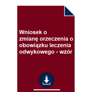 wniosek-o-zmiane-orzeczenia-o-obowiazku-leczenia-odwykowego-wzor